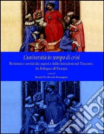 L'università  in tempo di crisi. Revisioni e novità  dei saperi e delle istituziuoni nel Trecento da Bologna all'Europa libro