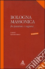 Bologna massonica. Fra passione e ragione