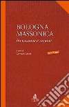 Bologna massonica. Fra passione e ragione libro