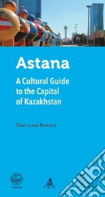 Astana. A cultural guide to the capital of Kazakhstan