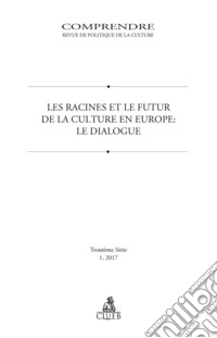 Comprendre. Revue de politique de la culture (2017). Vol. 1: Les racines et le futur de la culture en Europe. Le dialogue libro