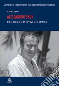 Alessandro Skuk. Un cooperatore che aveva visto lontano libro