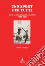 Uno sport per tutti. Storia sociale della pallavolo italiana (1918-1990) libro