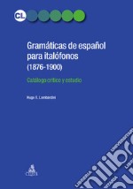 Gramaticas de espanol para italofonos (1876-1900). Catalogo critico y estudio