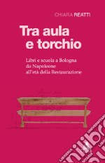 Tra aula e torchio. Libri e scuola a Bologna da Napoleone all'età della Restaurazione