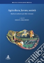 Agricoltura, lavoro, società. Studi sul medioevo per Alfio Cortonesi libro