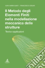 Il metodo degli elementi finiti nella modellazione meccanica delle strutture. Teoria ed applicazioni libro