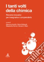 I tanti volti della chimica. Percorsi innovativi per insegnarla e comprenderla