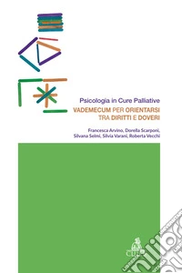Vademecum per orientarsi tra diritti e doveri. Psicologia in cure palliative libro