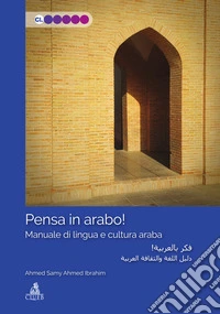 Pensa in arabo! Manuale di lingua e cultura araba libro