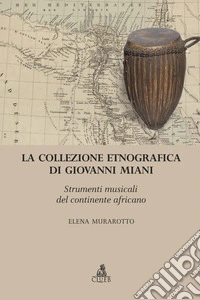 La collezione etnografica di Giovanni Miani. Strumenti musicali del continente africano