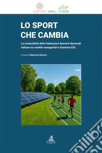Lo sport che cambia. La sostenibilità delle Federazioni Sportive Nazionali Italiane tra modelli manageriali e iniziative ESG libro