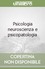 Psicologia neuroscienza e psicopatologia libro