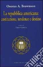 La repubblica americana: costituzione, tendenze e destino libro