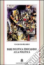 Fare politica educando alla politica. Appunti da Reggio e delle Calabrie 1985-1999 libro