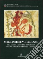 Sulle antiche vie del Lazio. Storia, natura, pellegrini in cammino