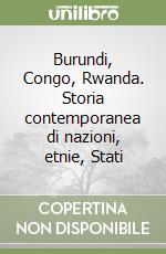 Burundi, Congo, Rwanda. Storia contemporanea di nazioni, etnie, Stati libro