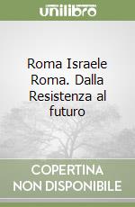 Roma Israele Roma. Dalla Resistenza al futuro