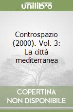 Controspazio (2000). Vol. 3: La città mediterranea libro