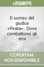 Il sorriso del giudice «Pirata». Dove combattono gli eroi