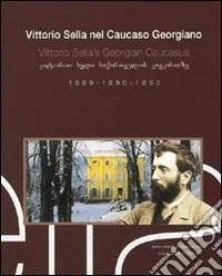 Vittorio Sella nel Caucaso georgiano 1889-1890-1896. Ediz. italiana, inglese e georgiana libro