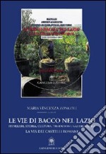 Le vie di Bacco nel Lazio. Itinerari, storia, cultura, tradizioni, gastronomia. La via dei Castelli Romani