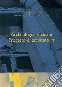 Archeologia urbana e progetto di architettura