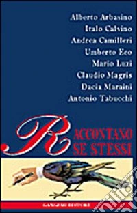 Arbasino, Calvino, Camilleri, Eco, Luzzi, Magris, Maraini, Tabucchi raccontano se stessi libro
