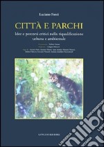 Città e parchi. Idee e percorsi critici nella riqualificazione urbana e ambientale