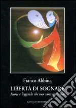 Libertà di sognare. Storie e leggende che non sono mai state libro