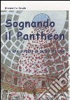 Sognando il Pantheon... in una pioggia di petali di rose libro