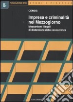 Impresa e criminalità nel Mezzogiorno. Meccanismi illegali di distorsione della concorrenza libro