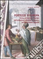 Fortezze d'Europa. Forme, professioni e mestieri dell'architettura difensiva in Europa e nel Mediterraneo spagnolo. Atti del Convegno (Aquila, 6-7-8 marzo 2002) libro