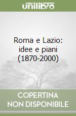 Roma e Lazio: idee e piani (1870-2000) libro