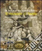 Il restauro al santo. La Basilica di Sant'Antonio di Padova. Documenti e testimonianze del cantiere