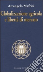 Globalizzazione agricola e libertà di mercato libro