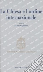 La Chiesa e l'ordine internazionale. Atti del Convegno internazionale (Roma, 23-24 maggio 2003) libro