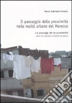 Il paesaggio della prossimità nelle realtà urbane del Marocco. Ediz. italiana e francese