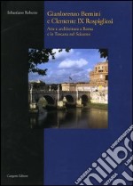 Gianlorenzo Bernini e Clemente IX Rospigliosi. Arte e architettura a Roma e in Toscana nel Seicento