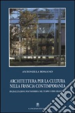 Architettura per la cultura nella Francia contemporanea. Spazializzazione postmoderna del tempo e crisi semantica libro