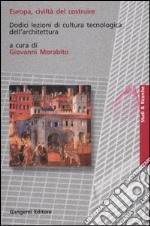 Europa, civiltà del costruire. Dodici lezioni di cultura tecnologica dell'architettura libro