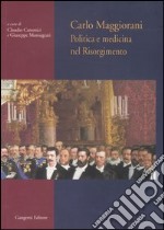 Carlo Maggiorani. Politica e medicina nel Risorgimento libro