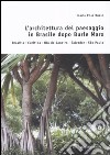 L'architettura del paesaggio in Brasile dopo Burle Marx. Brasilia, Curitiba, Rio de Janeiro, Salvador, Sao Paulo libro