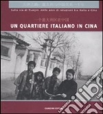 Un quartiere italiano in Cina. Sulla via di Tianjin: mille anni di relazioni tra Italia e Cina. Guida alla mostra (Pechino, dicembre 2004). Ediz. italian e cinese libro