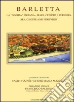 Barletta. La «disfida» urbana. Mare, centro e periferia-Sea, centre and periphery. Ediz. bilingue libro