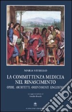 La committenza medicea nel Rinascimento. Opere, architetti, orientamenti linguistici libro