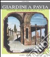 Giardini a Pavia. Principeschi, monastici, effimeri, magici. Ediz. illustrata libro