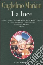 La luce. Natura, teoria, storia, colore, ombra, arte, estetica, mistica, metafisica, fenomenologia, ontologia, mistero, poesia libro