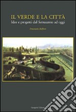 Il verde e la città. Idee e progetti dal Settecento ad oggi