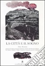 La città e il sogno. Ancona: le radici, la storia, le speranze, l'urbanistica che hanno cambiato il volto della città libro